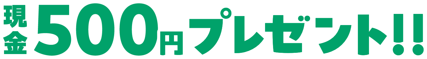 現金500円プレゼント!!